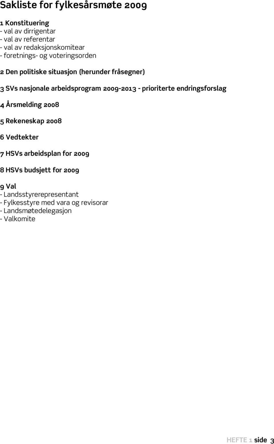 prioriterte endringsforslag 4 Årsmelding 2008 5 Rekeneskap 2008 6 Vedtekter 7 HSVs arbeidsplan for 2009 8 HSVs budsjett