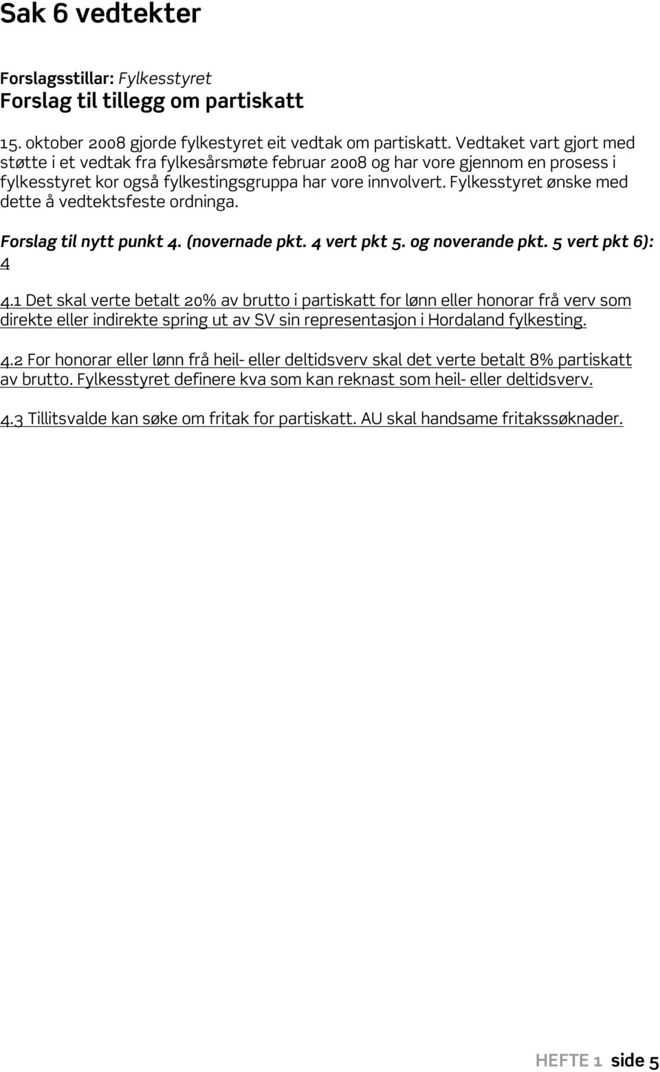 Fylkesstyret ønske med dette å vedtektsfeste ordninga. Forslag til nytt punkt 4. (novernade pkt. 4 vert pkt 5. og noverande pkt. 5 vert pkt 6): 4 4.