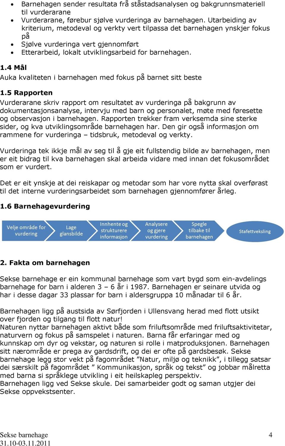 4 Mål Auka kvaliteten i barnehagen med fokus på barnet sitt beste 1.