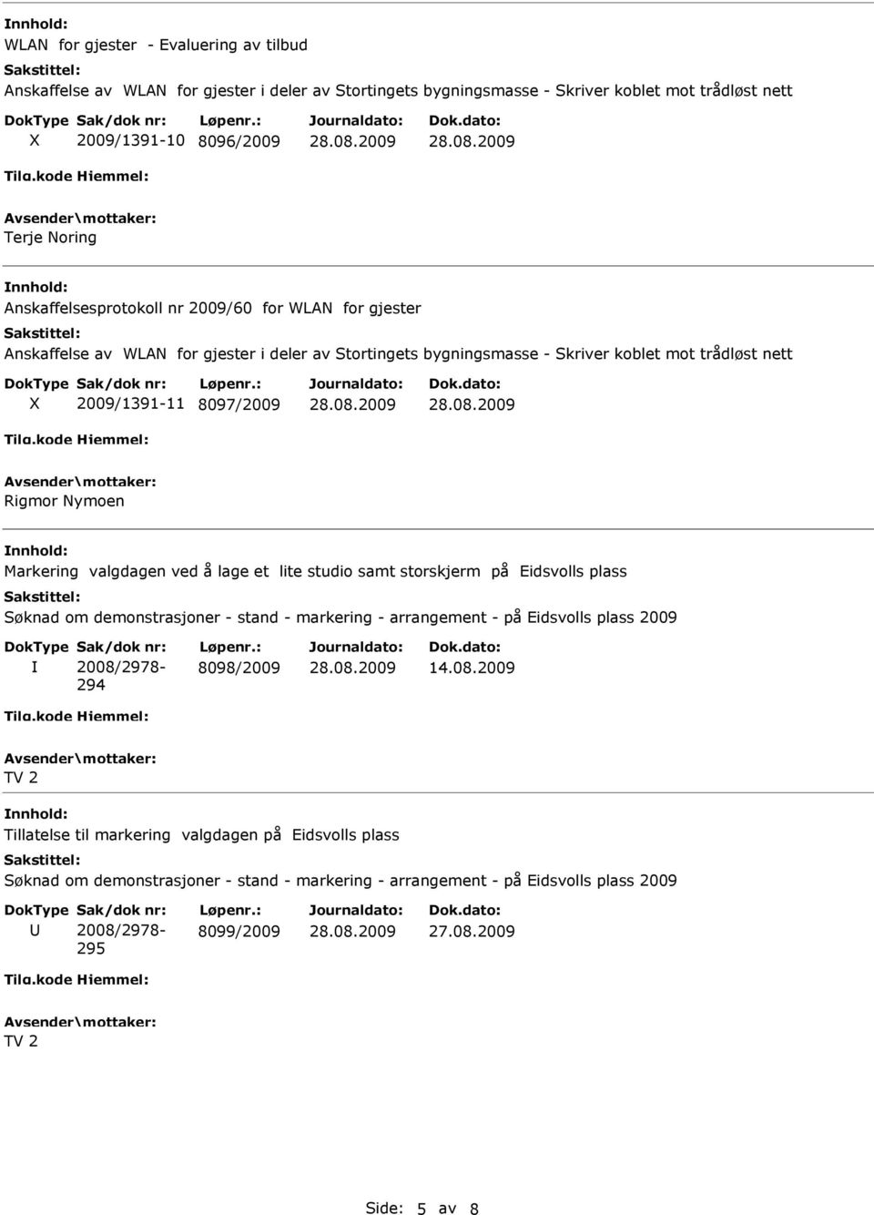 Nymoen Markering valgdagen ved å lage et lite studio samt storskjerm på Eidsvolls plass Søknad om demonstrasjoner - stand - markering - arrangement - på Eidsvolls plass 2009 2008/2978-294