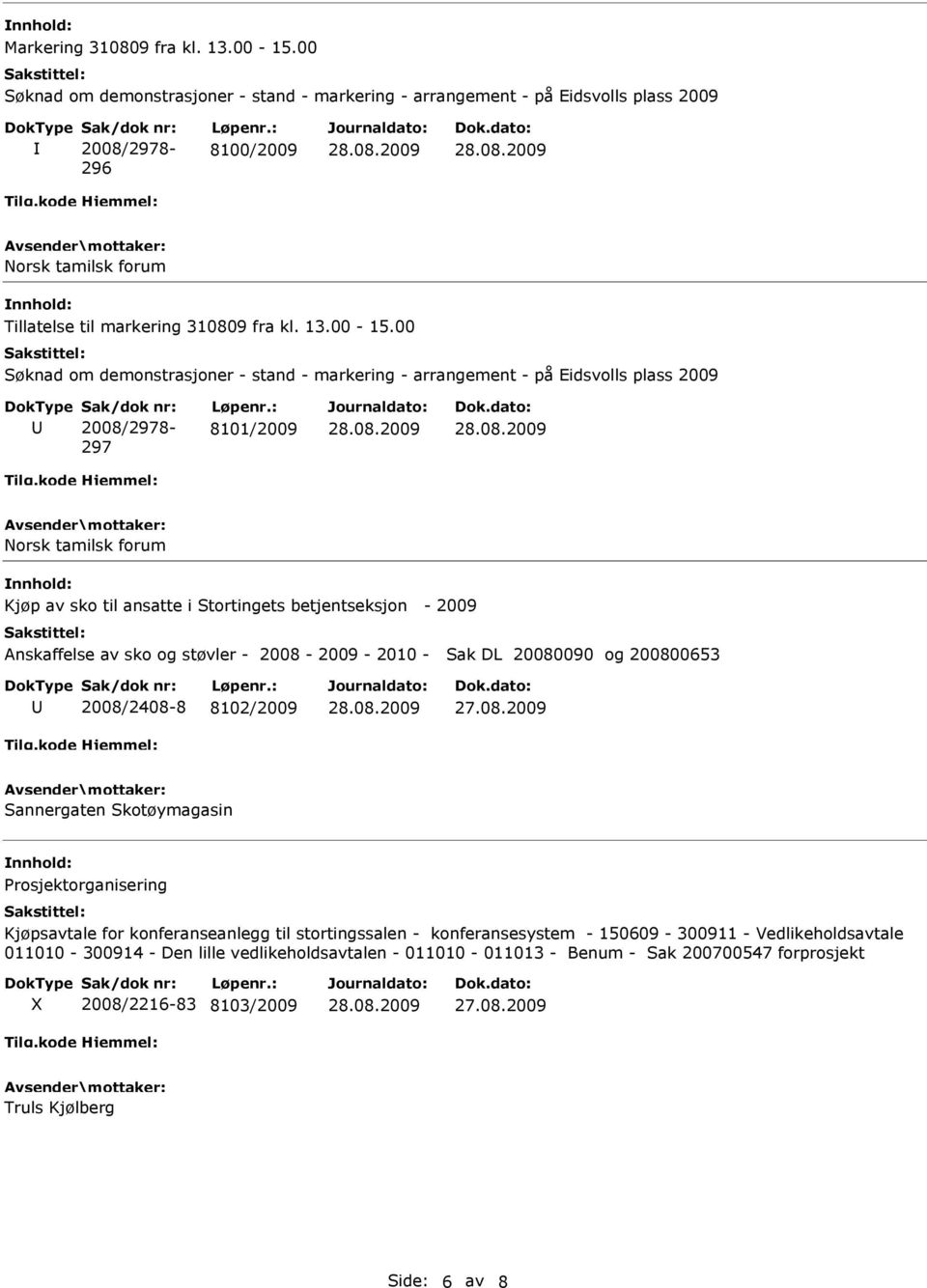 00 Søknad om demonstrasjoner - stand - markering - arrangement - på Eidsvolls plass 2009 U 2008/2978-297 8101/2009 Norsk tamilsk forum Kjøp av sko til ansatte i Stortingets betjentseksjon - 2009