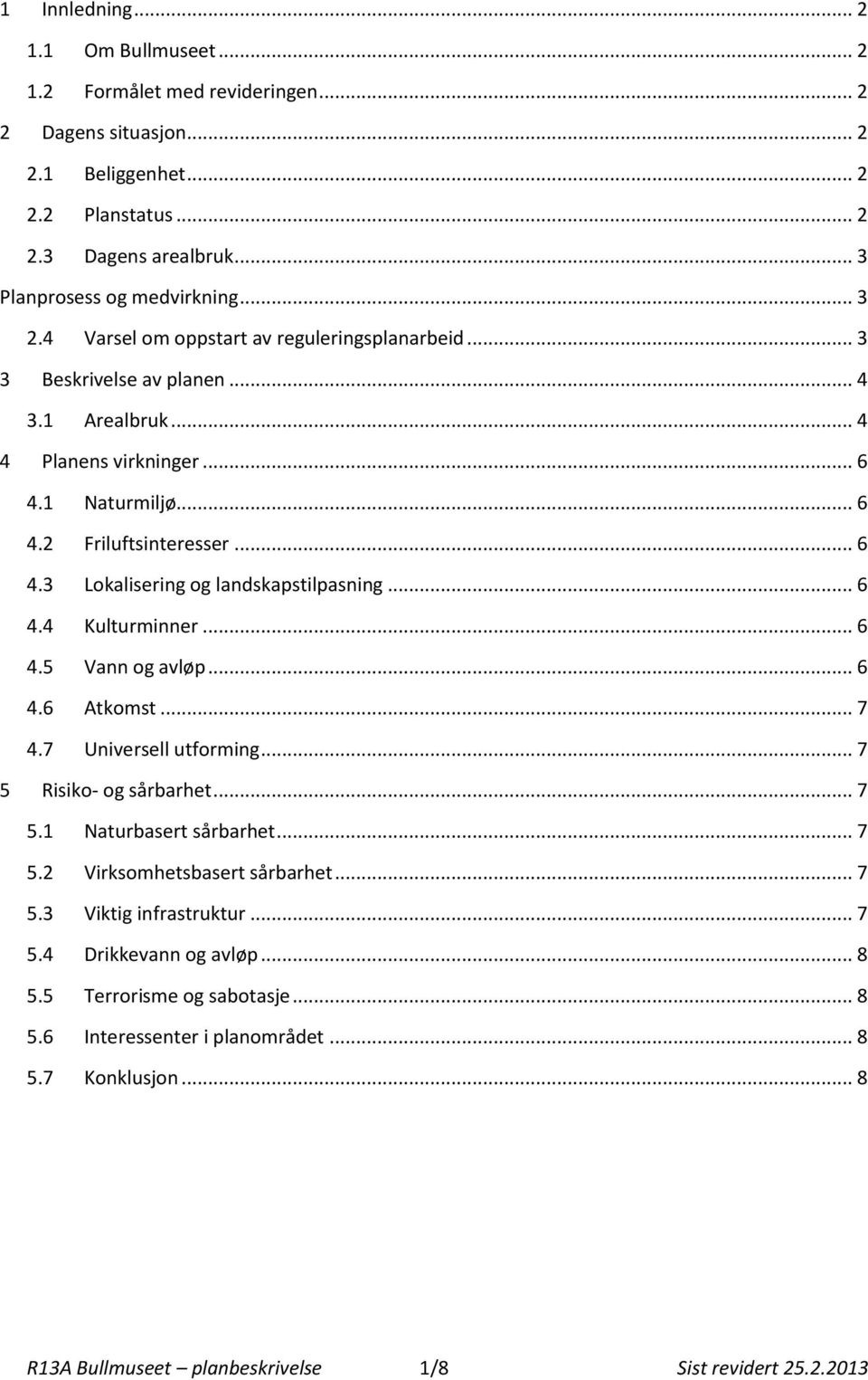 .. 6 4.4 Kulturminner... 6 4.5 Vann og avløp... 6 4.6 Atkomst... 7 4.7 Universell utforming... 7 5 Risiko- og sårbarhet... 7 5.1 Naturbasert sårbarhet... 7 5.2 Virksomhetsbasert sårbarhet... 7 5.3 Viktig infrastruktur.