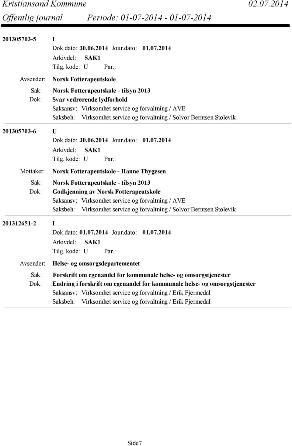 07.2014 Norsk Fotterapeutskole - Hanne Thygesen Norsk Fotterapeutskole - tilsyn 2013 Godkjenning av Norsk Fotterapeutskole Saksansv: Virksomhet service og forvaltning / AVE 201312651-2 I Dok.