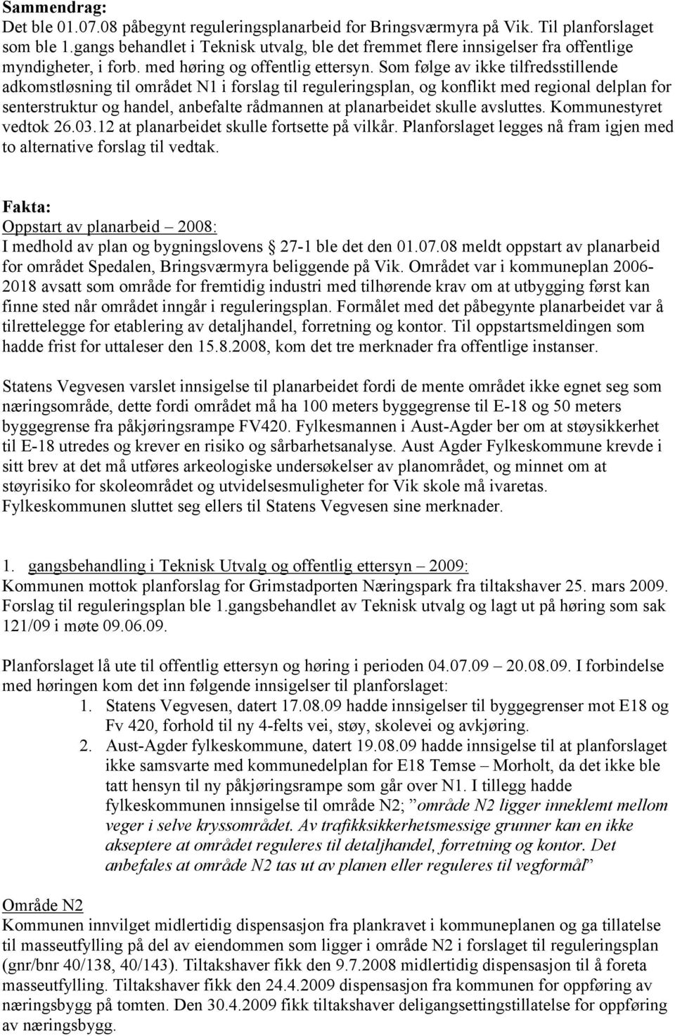 Som følge av ikke tilfredsstillende adkomstløsning til området N1 i forslag til reguleringsplan, og konflikt med regional delplan for senterstruktur og handel, anbefalte rådmannen at planarbeidet