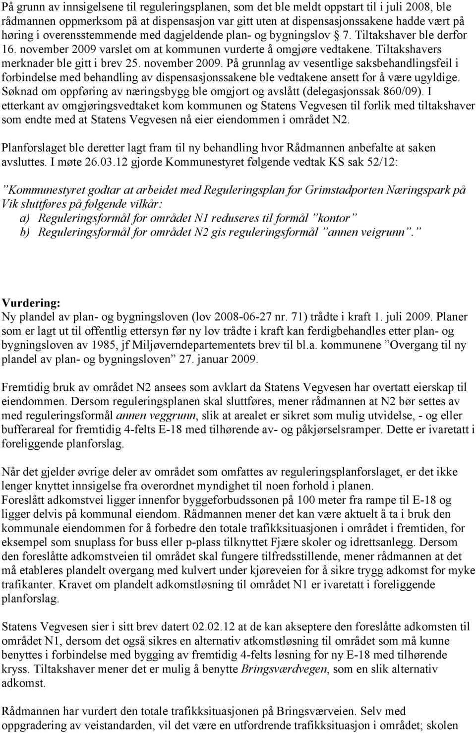 november 2009. På grunnlag av vesentlige saksbehandlingsfeil i forbindelse med behandling av dispensasjonssakene ble vedtakene ansett for å være ugyldige.