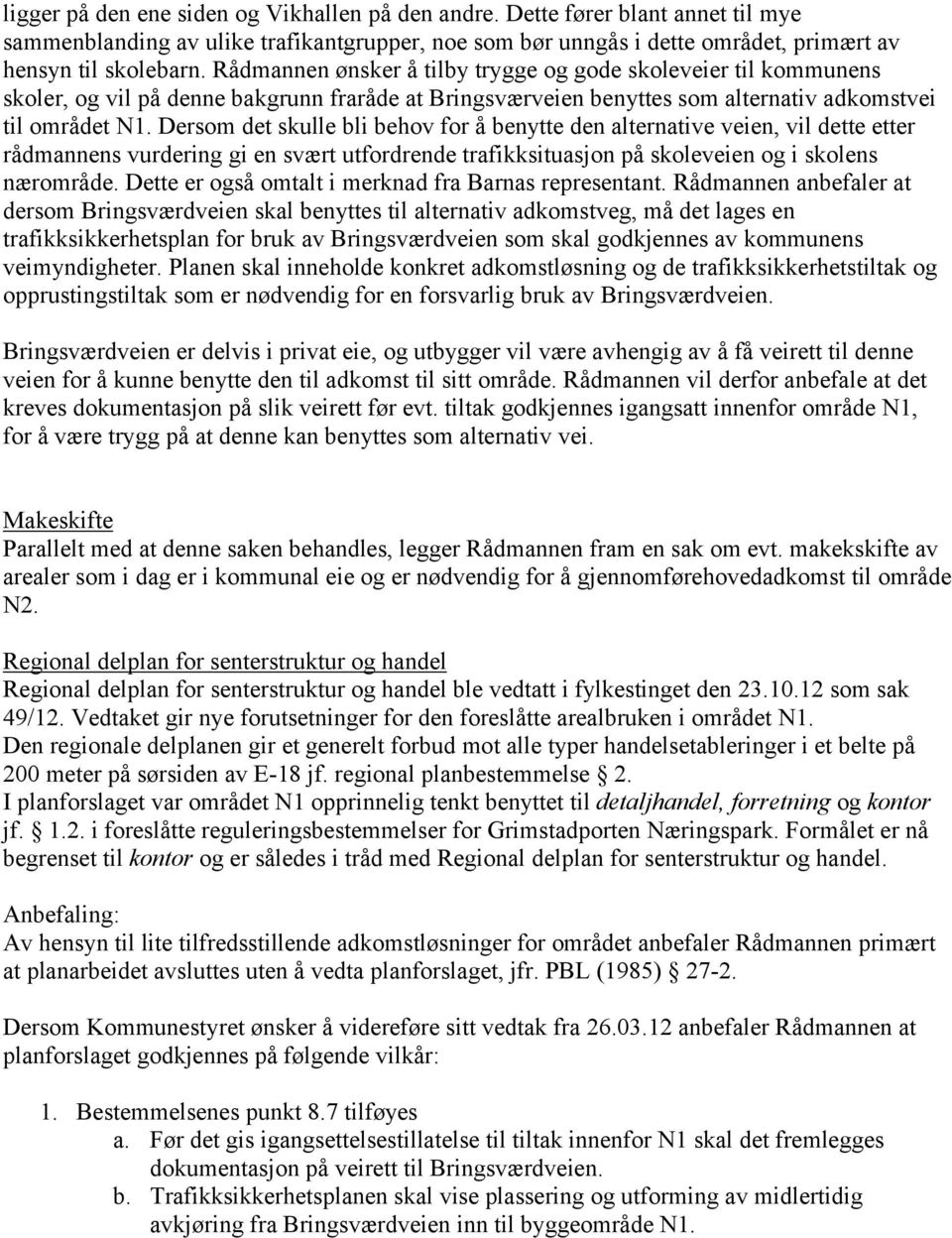 Dersom det skulle bli behov for å benytte den alternative veien, vil dette etter rådmannens vurdering gi en svært utfordrende trafikksituasjon på skoleveien og i skolens nærområde.