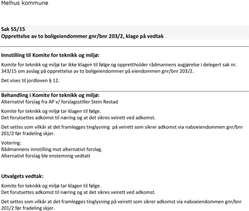 Behandling i Komite for teknikk og miljø: Alternativt forslag fra AP v/ forslagsstiller Stein Restad Komite for teknikk og miljø tar klagen til følge.