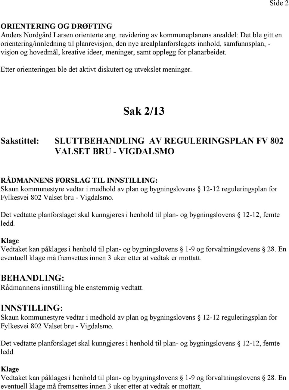 opplegg for planarbeidet. Etter orienteringen ble det aktivt diskutert og utvekslet meninger.