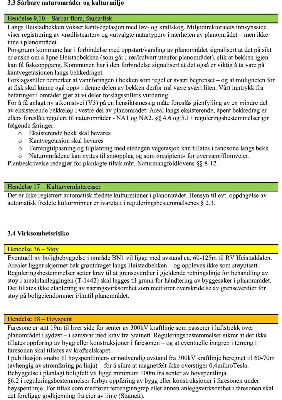 Porsgrunnkommunehari forbindelsemedoppstart/varsling avplanområdetsignalisertat detpåsikt er ønskeom å åpneheistadbekken(somgåri rør/kulvertutenforplanområdet),slik at bekkenigjen kanfå fiskeoppgang.