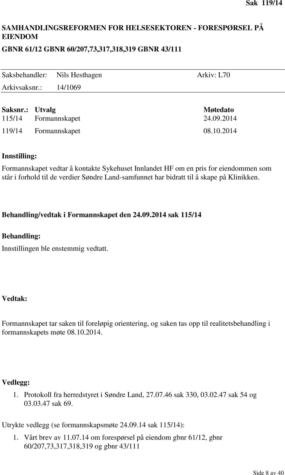 2014 Innstilling: Formannskapet vedtar å kontakte Sykehuset Innlandet HF om en pris for eiendommen som står i forhold til de verdier Søndre Land-samfunnet har bidratt til å skape på Klinikken.