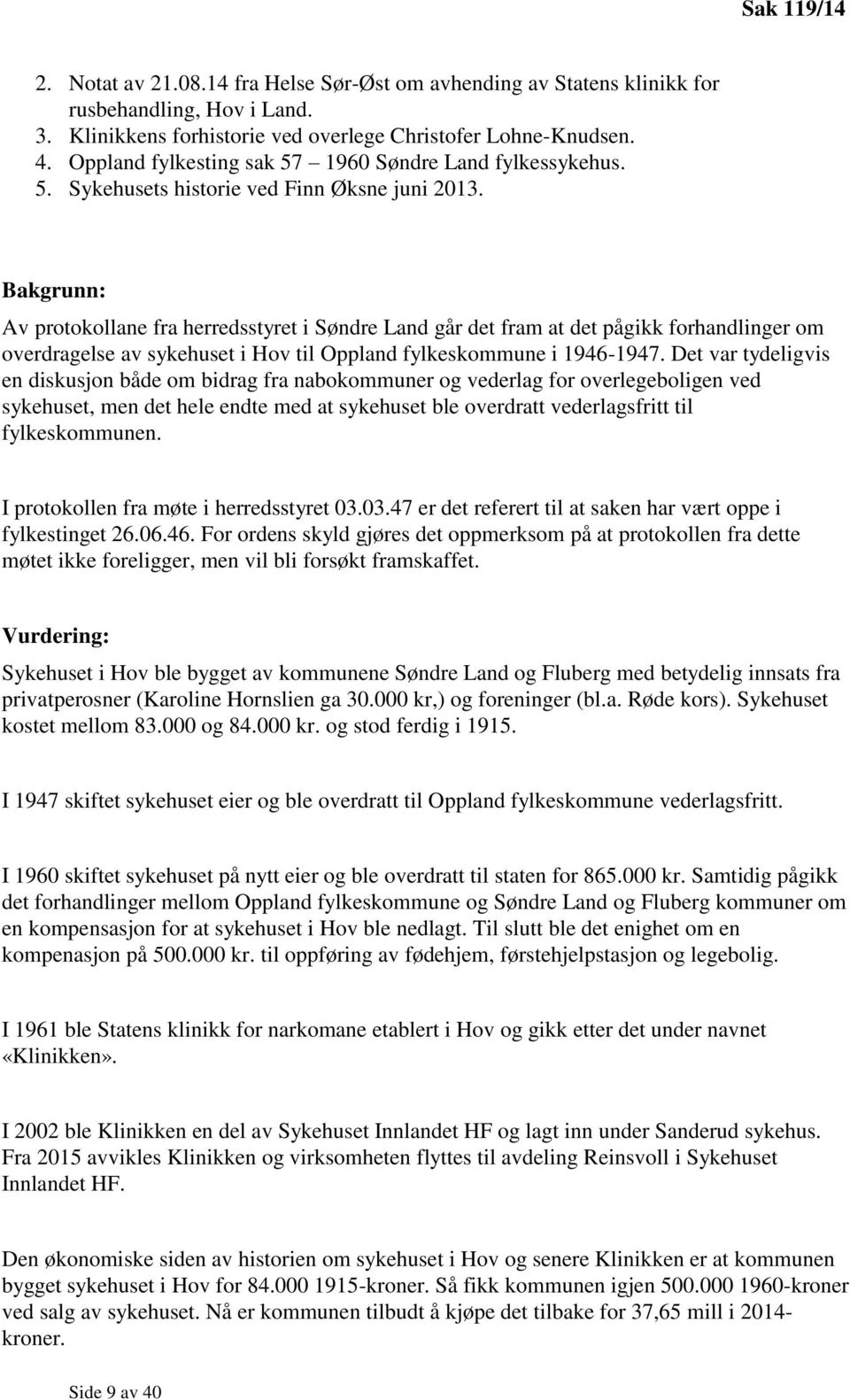 Bakgrunn: Av protokollane fra herredsstyret i Søndre Land går det fram at det pågikk forhandlinger om overdragelse av sykehuset i Hov til Oppland fylkeskommune i 1946-1947.