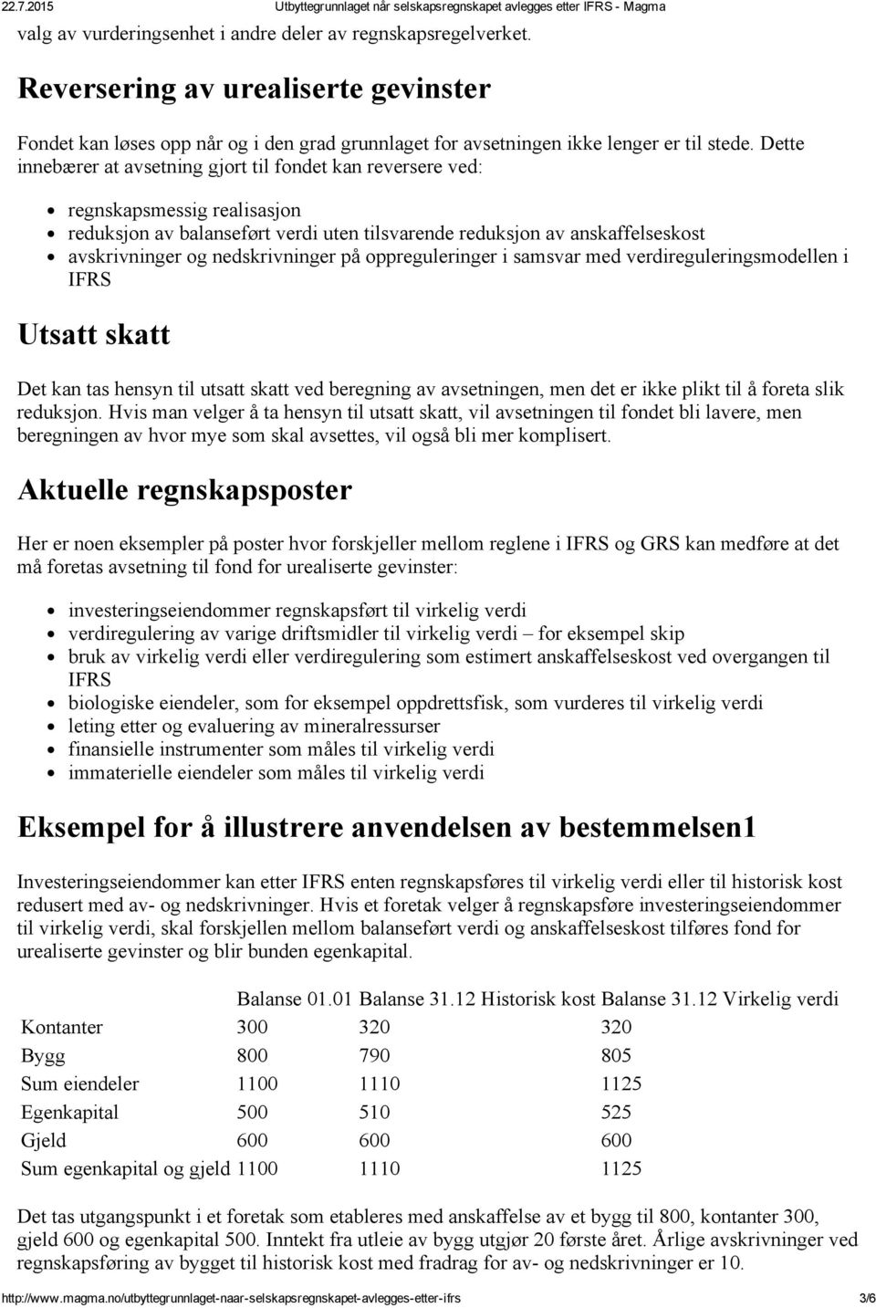 nedskrivninger på oppreguleringer i samsvar med verdireguleringsmodellen i IFRS Utsatt skatt Det kan tas hensyn til utsatt skatt ved beregning av avsetningen, men det er ikke plikt til å foreta slik