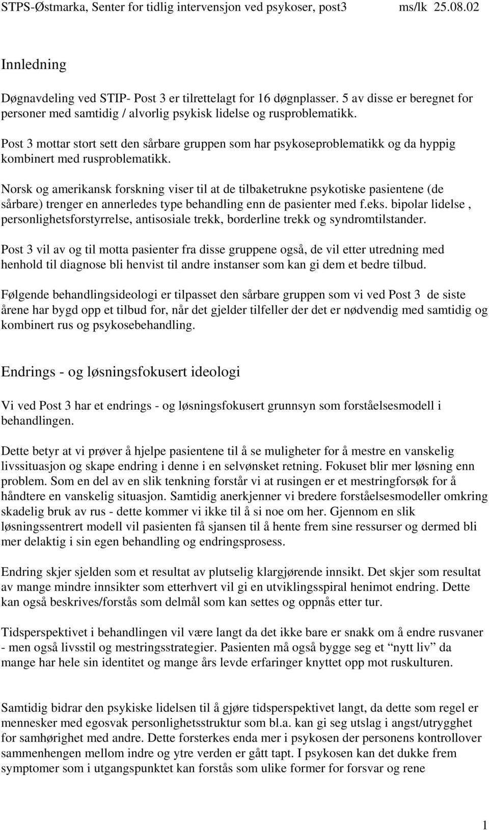 Norsk og amerikansk forskning viser til at de tilbaketrukne psykotiske pasientene (de sårbare) trenger en annerledes type behandling enn de pasienter med f.eks.