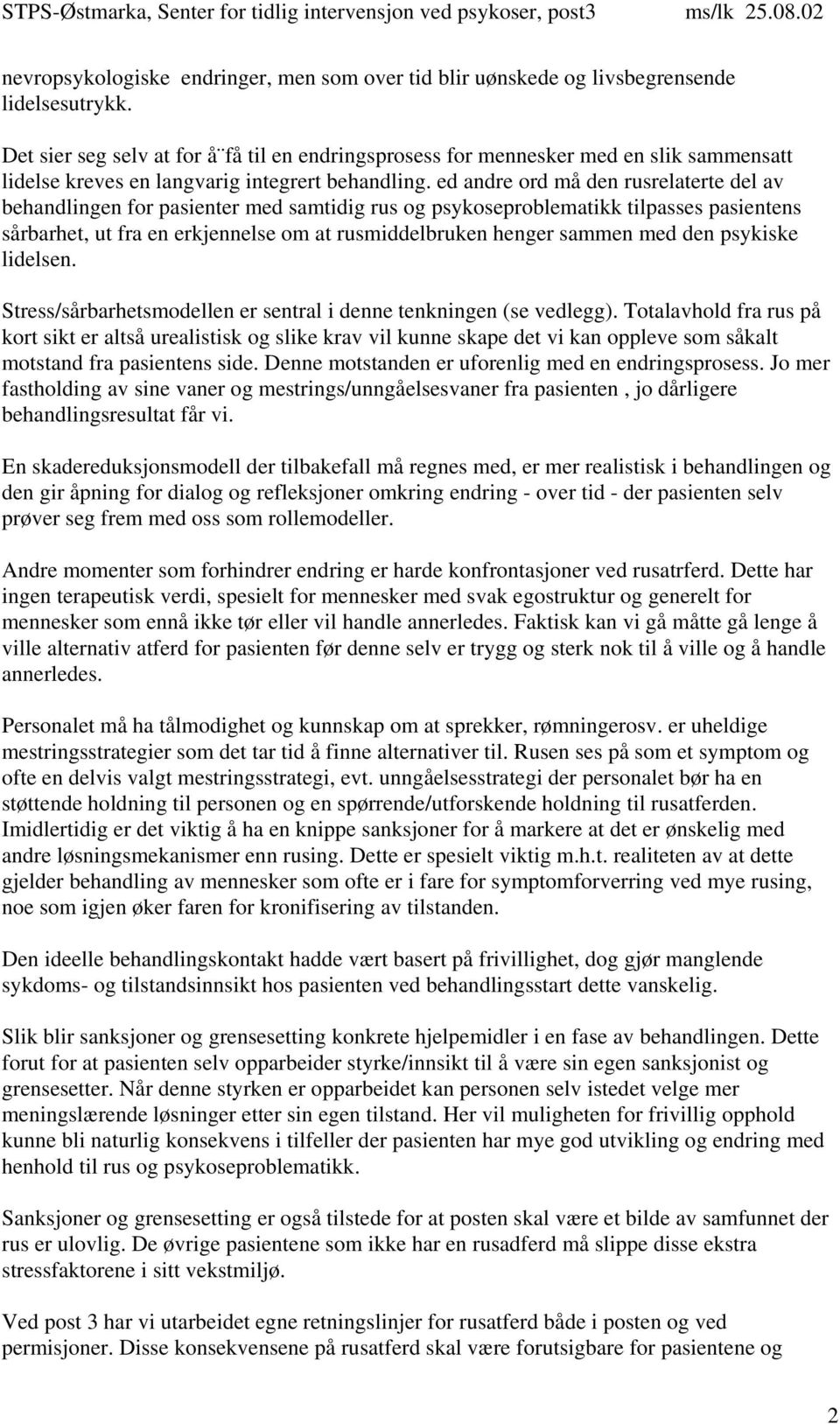 ed andre ord må den rusrelaterte del av behandlingen for pasienter med samtidig rus og psykoseproblematikk tilpasses pasientens sårbarhet, ut fra en erkjennelse om at rusmiddelbruken henger sammen