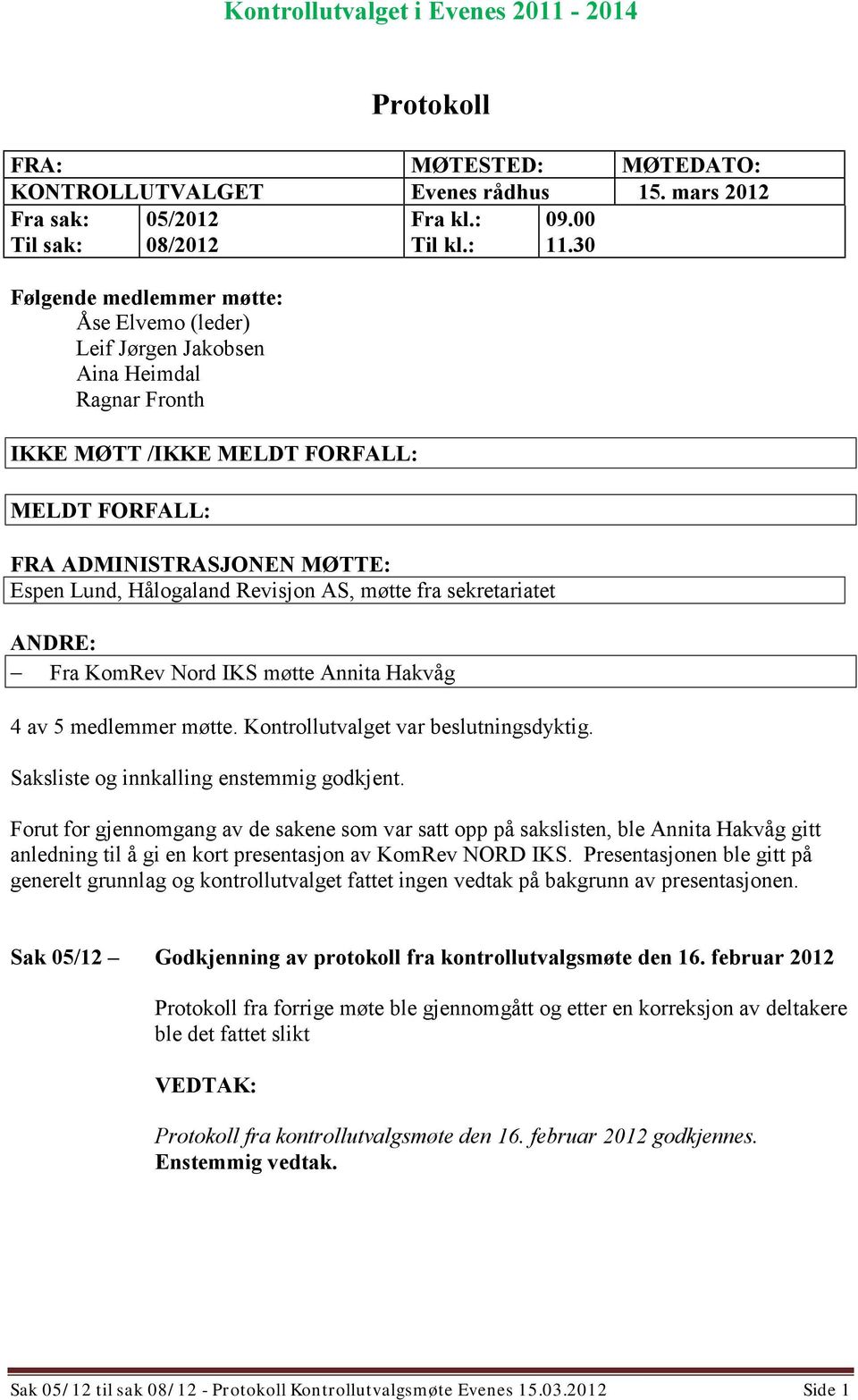 Revisjon AS, møtte fra sekretariatet ANDRE: Fra KomRev Nord IKS møtte Annita Hakvåg 4 av 5 medlemmer møtte. Kontrollutvalget var beslutningsdyktig. Saksliste og innkalling enstemmig godkjent.