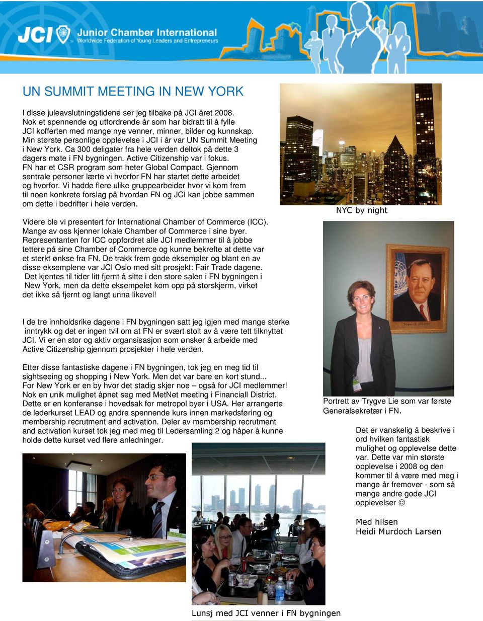Min største personlige opplevelse i JCI i år var UN Summit Meeting i New York. Ca 300 deligater fra hele verden deltok på dette 3 dagers møte i FN bygningen. Active Citizenship var i fokus.