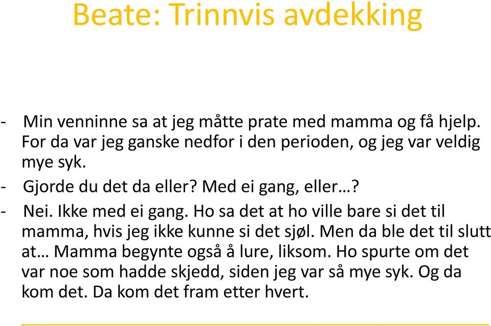 - Nei. Ikke med ei gang. Ho sa det at ho ville bare si det til mamma, hvis jeg ikke kunne si det sjøl.