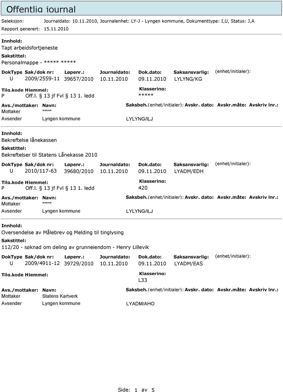 : LYLYNG/LJ Bekreftelse lånekassen Bekreftelser til Statens Lånekasse 2010 2010/117-63 39680/2010 LYADM/EDH 420 Avs./mottaker: Navn: Saksbeh. Avskr. dato: Avskr.