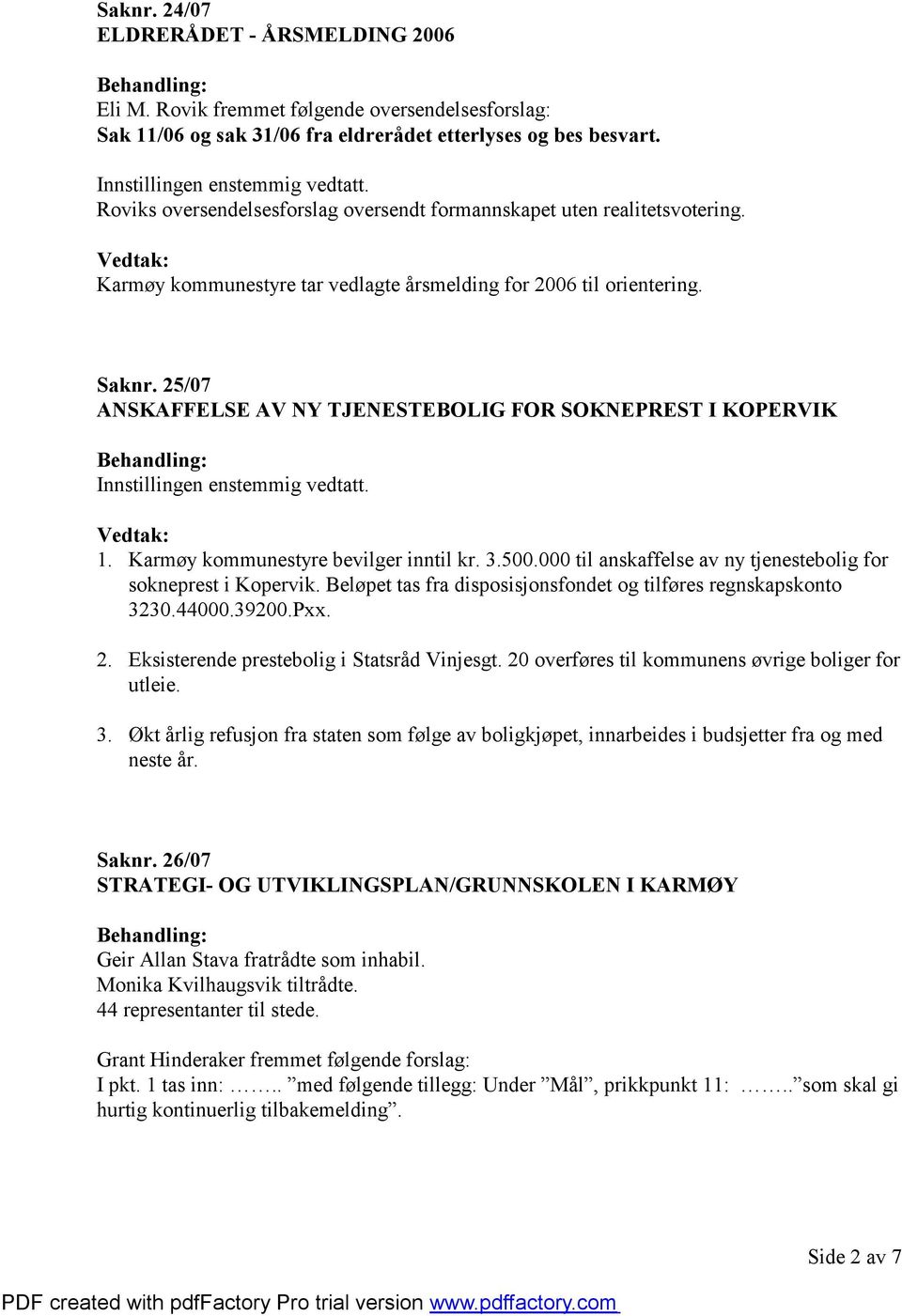 25/07 ANSKAFFELSE AV NY TJENESTEBOLIG FOR SOKNEPREST I KOPERVIK 1. Karmøy kommunestyre bevilger inntil kr. 3.500.000 til anskaffelse av ny tjenestebolig for sokneprest i Kopervik.