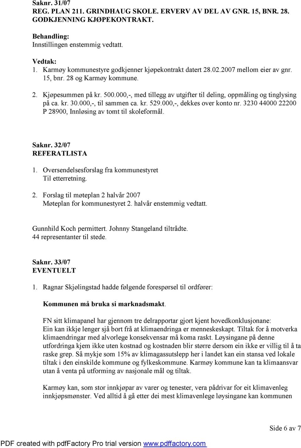 3230 44000 22200 P 28900, Innløsing av tomt til skoleformål. Saknr. 32/07 REFERATLISTA 1. Oversendelsesforslag fra kommunestyret Til etterretning. 2. Forslag til møteplan 2 halvår 2007 Møteplan for kommunestyret 2.