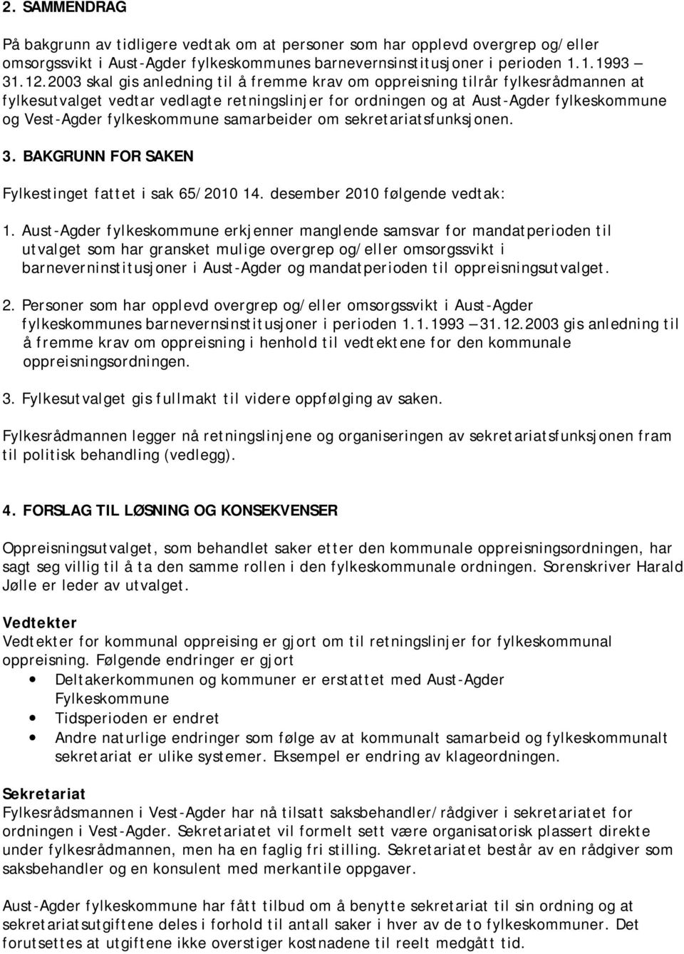 fylkeskommune samarbeider om sekretariatsfunksjonen. 3. BAKGRUNN FOR SAKEN Fylkestinget fattet i sak 65/2010 14. desember 2010 følgende vedtak: 1.