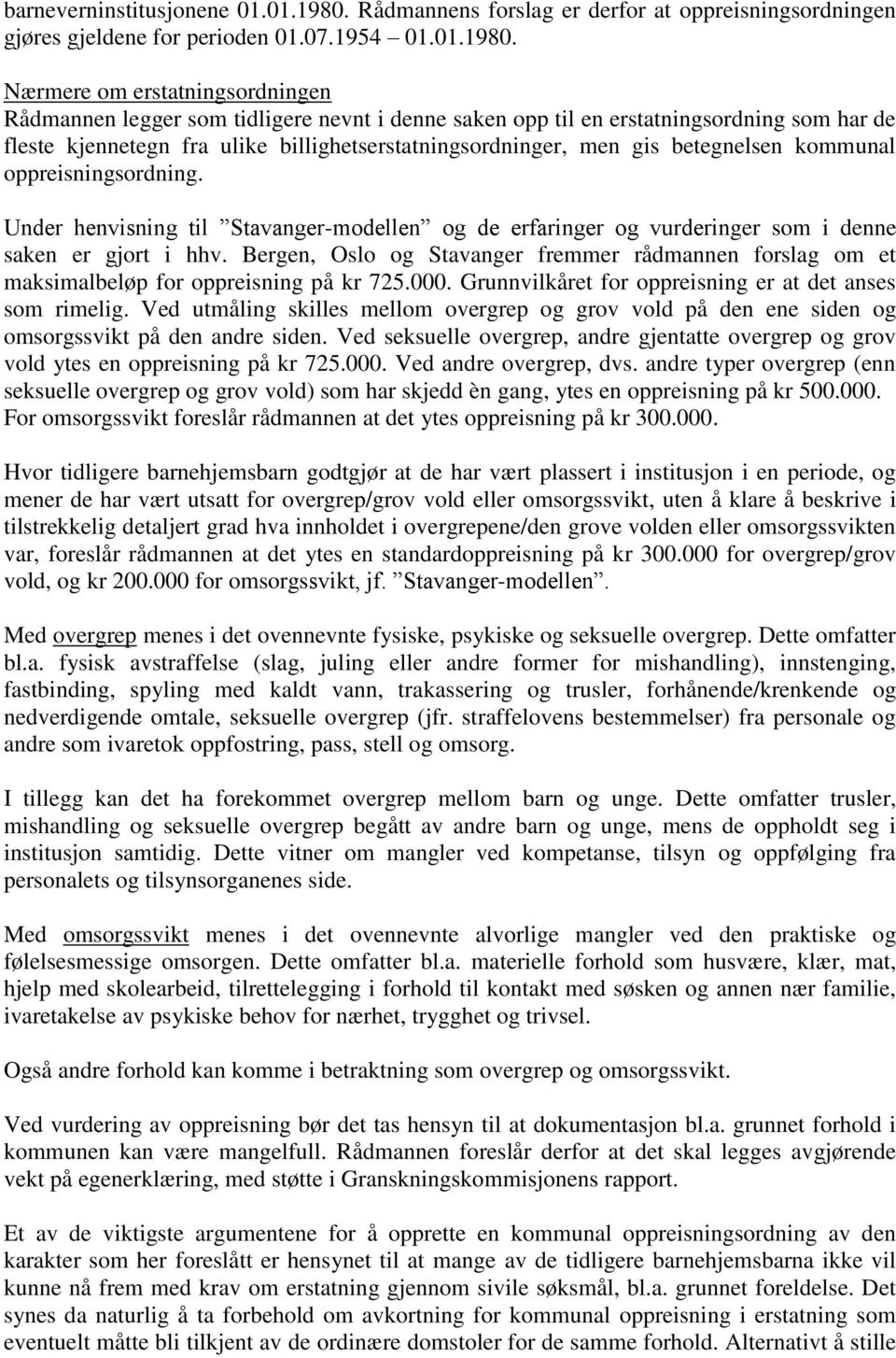 Nærmere om erstatningsordningen Rådmannen legger som tidligere nevnt i denne saken opp til en erstatningsordning som har de fleste kjennetegn fra ulike billighetserstatningsordninger, men gis