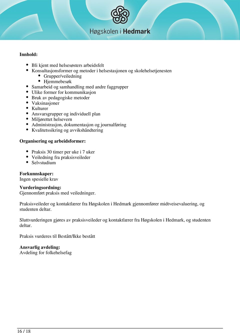 Kvalitetssikring og avvikshåndtering Organisering og arbeidsformer: Praksis 30 timer per uke i 7 uker Veiledning fra praksisveileder Selvstudium Forkunnskaper: Ingen spesielle krav Vurderingsordning: