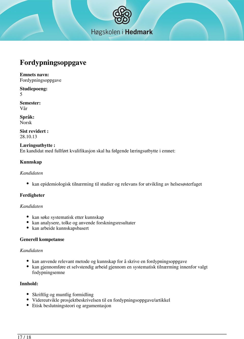 Ferdigheter kan søke systematisk etter kunnskap kan analysere, tolke og anvende forskningsresultater kan arbeide kunnskapsbasert Generell kompetanse Innhold: kan anvende relevant metode og kunnskap