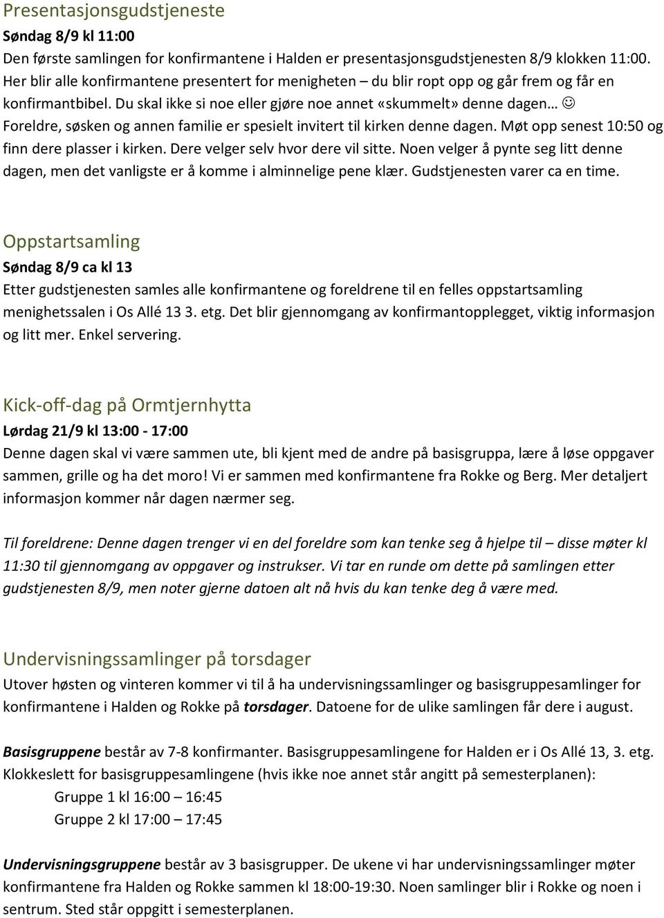 Du skal ikke si noe eller gjøre noe annet «skummelt» denne dagen Foreldre, søsken og annen familie er spesielt invitert til kirken denne dagen. Møt opp senest 10:50 og finn dere plasser i kirken.