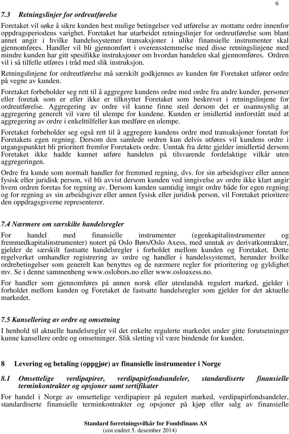 Handler vil bli gjennomført i overensstemmelse med disse retningslinjene med mindre kunden har gitt spesifikke instruksjoner om hvordan handelen skal gjennomføres.