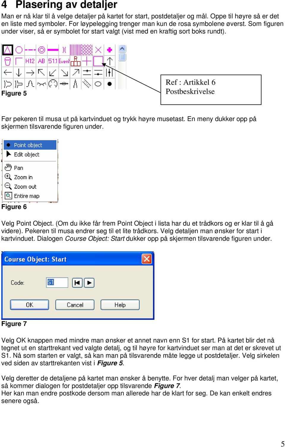 Figure 5 Ref : Artikkel 6 Postbeskrivelse Før pekeren til musa ut på kartvinduet og trykk høyre musetast. En meny dukker opp på skjermen tilsvarende figuren under. Figure 6 Velg Point Object.