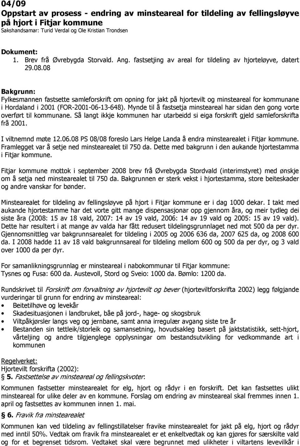 08 Bakgrunn: Fylkesmannen fastsette samleforskrift om opning for jakt på hjortevilt og minsteareal for kommunane i Hordaland i 2001 (FOR-2001-06-13-648).