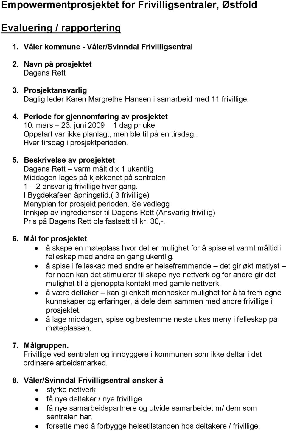 juni 2009 1 dag pr uke Oppstart var ikke planlagt, men ble til på en tirsdag.. Hver tirsdag i prosjektperioden. 5.