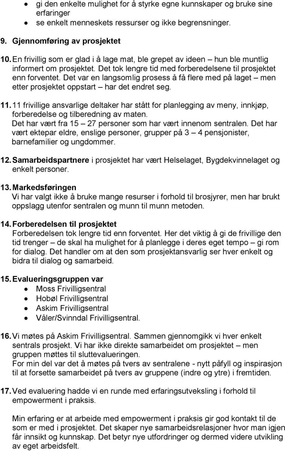 Det var en langsomlig prosess å få flere med på laget men etter prosjektet oppstart har det endret seg. 11.