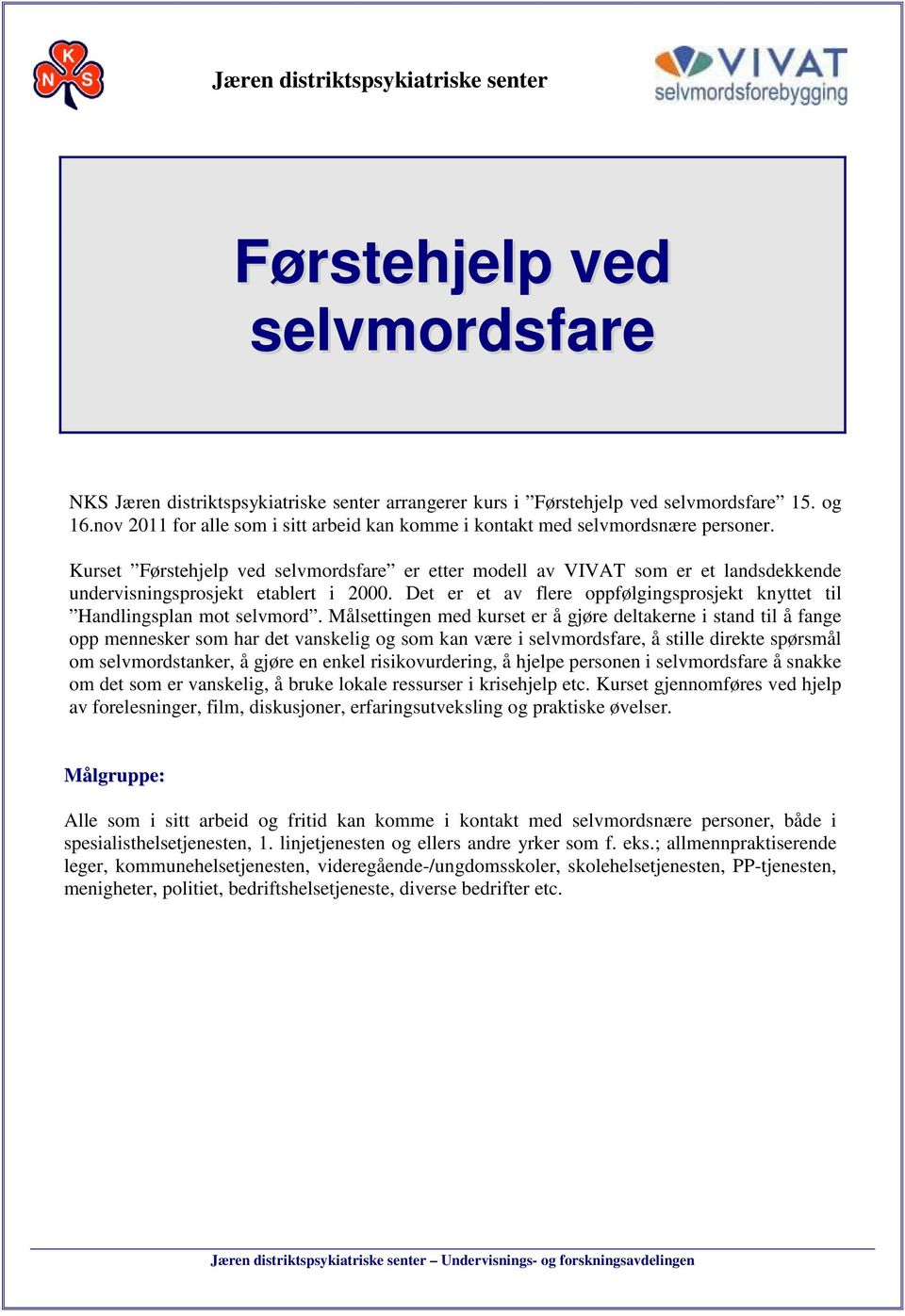 Kurset Førstehjelp ved selvmordsfare er etter modell av VIVAT som er et landsdekkende undervisningsprosjekt etablert i 2000.