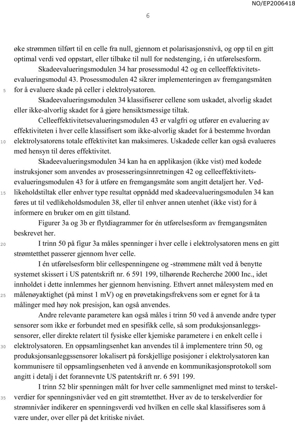 Prosessmodulen 42 sikrer implementeringen av fremgangsmåten for å evaluere skade på celler i elektrolysatoren.