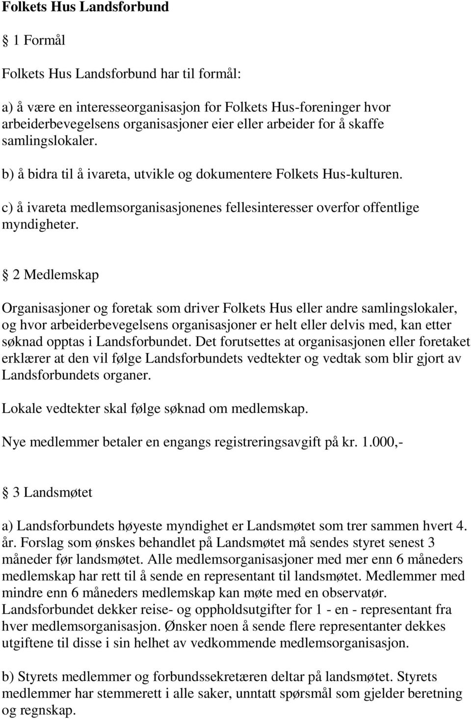 2 Medlemskap Organisasjoner og foretak som driver Folkets Hus eller andre samlingslokaler, og hvor arbeiderbevegelsens organisasjoner er helt eller delvis med, kan etter søknad opptas i