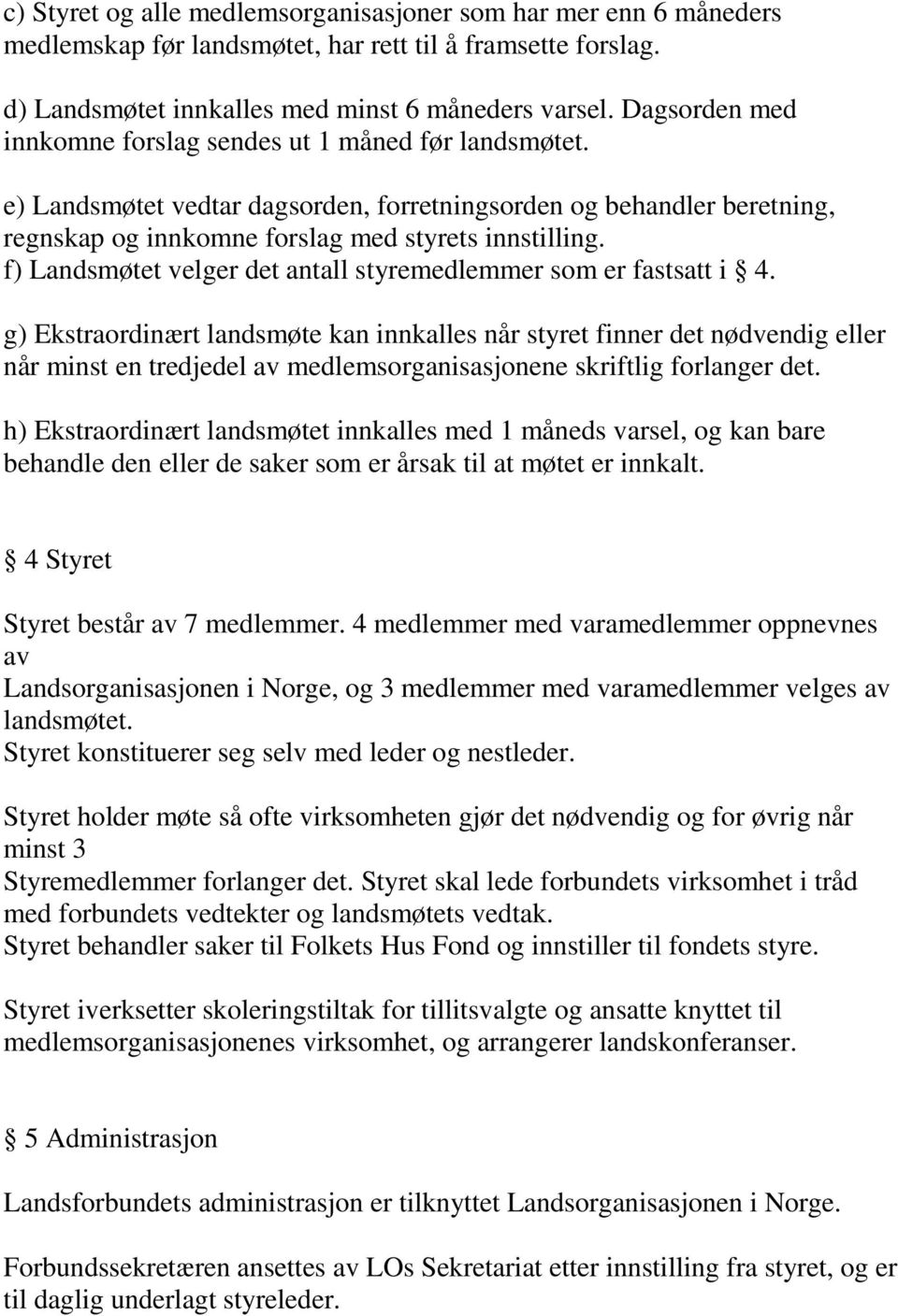 f) Landsmøtet velger det antall styremedlemmer som er fastsatt i 4.