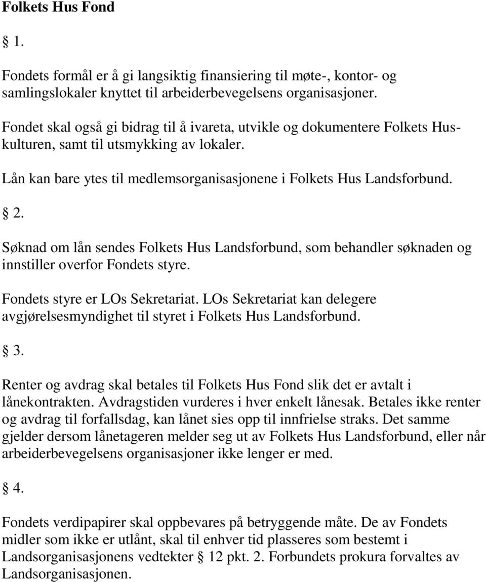 Søknad om lån sendes Folkets Hus Landsforbund, som behandler søknaden og innstiller overfor Fondets styre. Fondets styre er LOs Sekretariat.