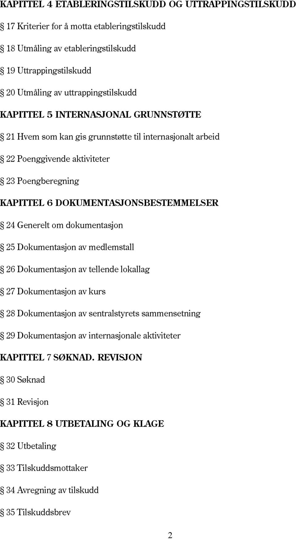 DOKUMENTASJONSBESTEMMELSER 24 Generelt om dokumentasjon 25 Dokumentasjon av medlemstall 26 Dokumentasjon av tellende lokallag 27 Dokumentasjon av kurs 28 Dokumentasjon av sentralstyrets