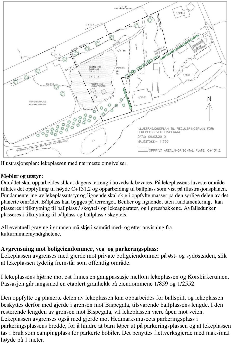 Fundamentering av lekeplassutstyr og lignende skal skje i oppfylte masser på den sørlige delen av det planerte området. Bålplass kan bygges på terrenget.