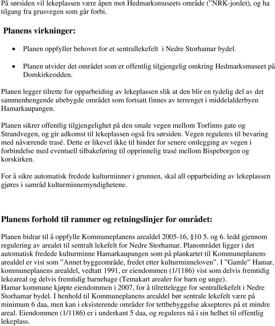 Planen legger tilrette for opparbeiding av lekeplassen slik at den blir en tydelig del av det sammenhengende ubebygde området som fortsatt finnes av terrenget i middelalderbyen Hamarkaupangen.