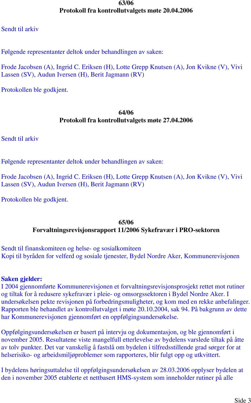 2006 Sendt til arkiv Frode Jacobsen (A), Ingrid C. Eriksen (H), Lotte Grepp Knutsen (A), Jon Kvikne (V), Vivi Lassen (SV), Audun Iversen (H), Berit Jagmann (RV) Protokollen ble godkjent.