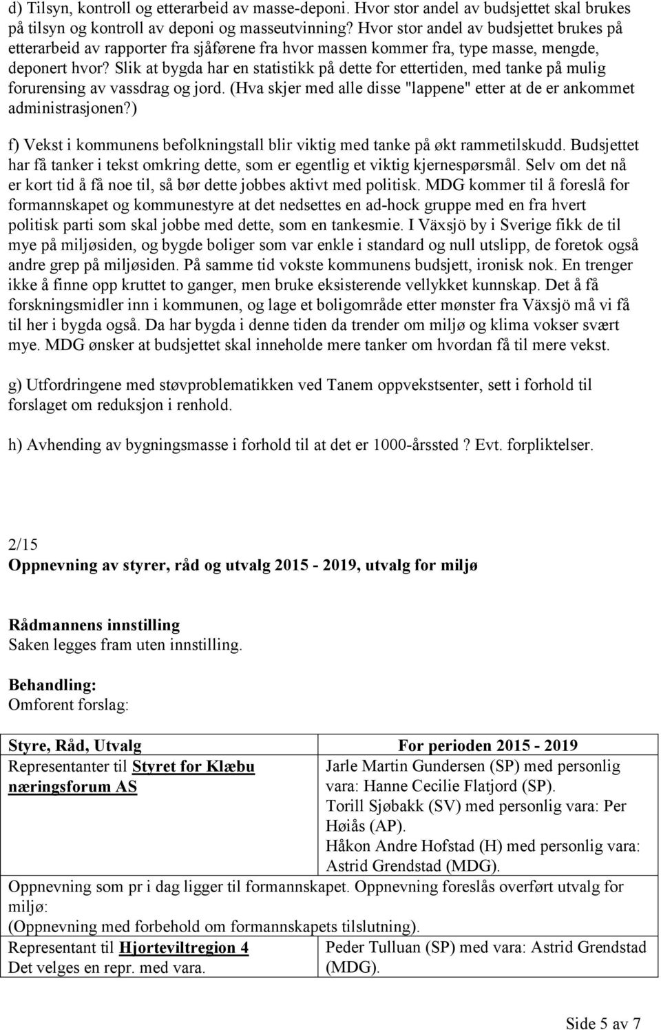 Slik at bygda har en statistikk på dette for ettertiden, med tanke på mulig forurensing av vassdrag og jord. (Hva skjer med alle disse "lappene" etter at de er ankommet administrasjonen?