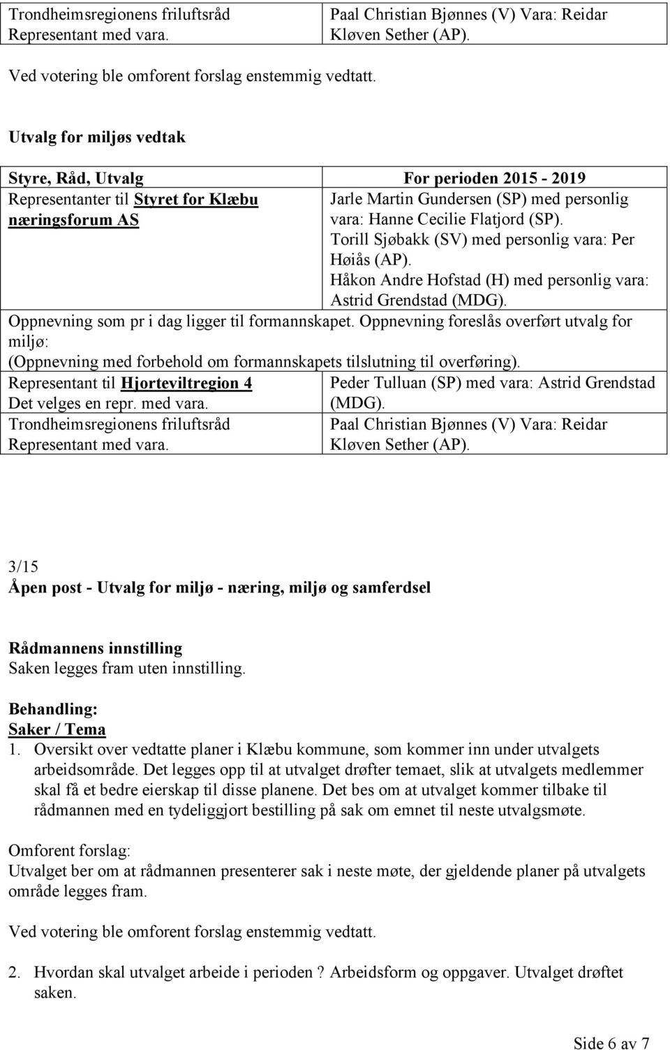 Torill Sjøbakk (SV) med personlig vara: Per Høiås (AP). Håkon Andre Hofstad (H) med personlig vara: Astrid Grendstad (MDG). Oppnevning som pr i dag ligger til formannskapet.