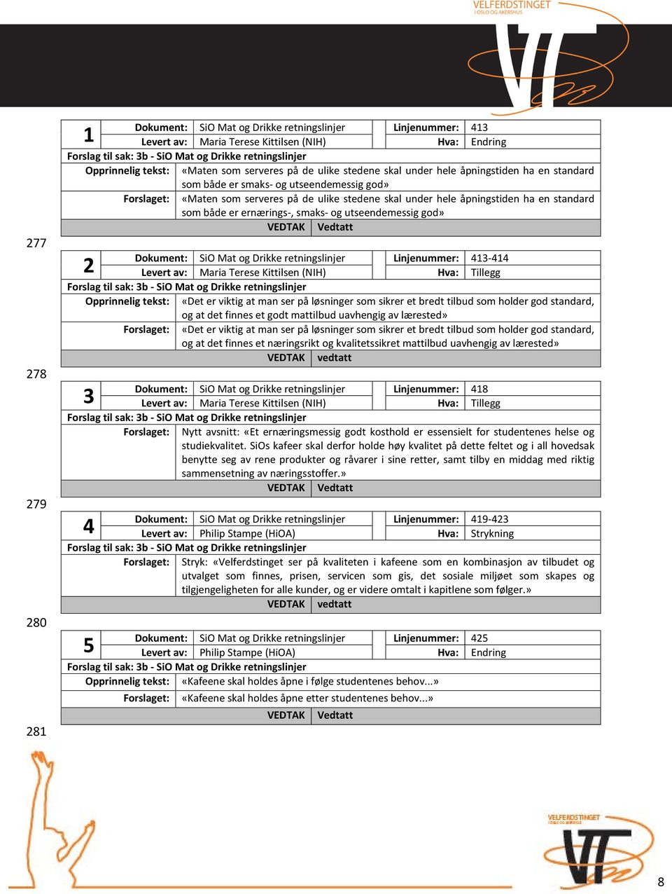 smaks- og utseendemessig god» 2 Dokument: SiO Mat og Drikke retningslinjer Linjenummer: 413-414 Levert av: Maria Terese Kittilsen (NIH) Hva: Tillegg Opprinnelig tekst: «Det er viktig at man ser på