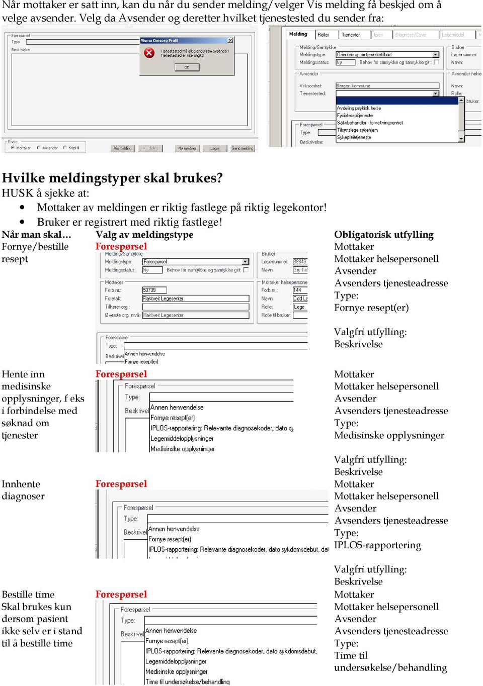 Når man skal Valg av meldingstype Obligatorisk utfylling Fornye/bestille resept helsepersonell s tjenesteadresse Fornye resept(er) Hente inn medisinske opplysninger, f eks i forbindelse med søknad om