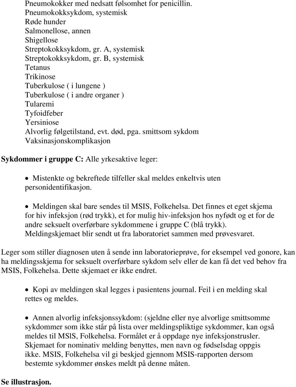 smittsom sykdom Vaksinasjonskomplikasjon Sykdommer i gruppe C: Alle yrkesaktive leger: Mistenkte og bekreftede tilfeller skal meldes enkeltvis uten personidentifikasjon.