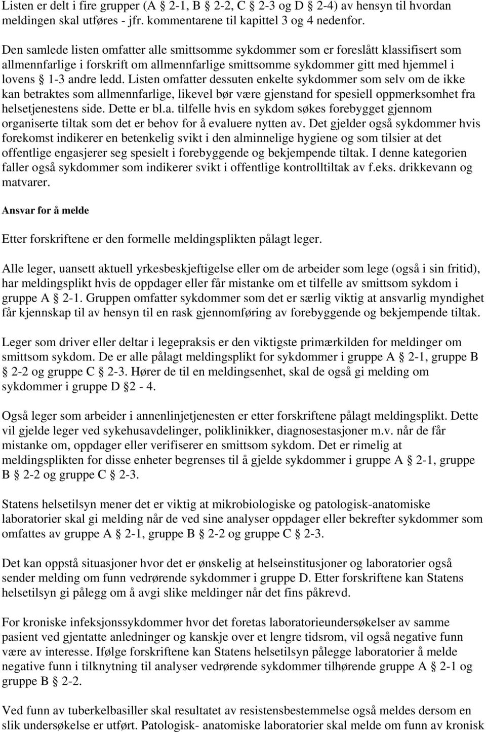 Listen omfatter dessuten enkelte sykdommer som selv om de ikke kan betraktes som allmennfarlige, likevel bør være gjenstand for spesiell oppmerksomhet fra helsetjenestens side. Dette er bl.a. tilfelle hvis en sykdom søkes forebygget gjennom organiserte tiltak som det er behov for å evaluere nytten av.