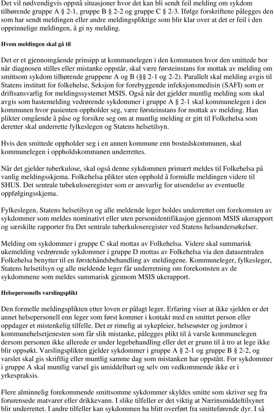 Hvem meldingen skal gå til Det er et gjennomgående prinsipp at kommunelegen i den kommunen hvor den smittede bor når diagnosen stilles eller mistanke oppstår, skal være førsteinstans for mottak av